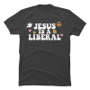 jesus was a liberal shirt